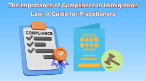 The Importance of Compliance in Immigration Law The Importance of Compliance in Immigration Law